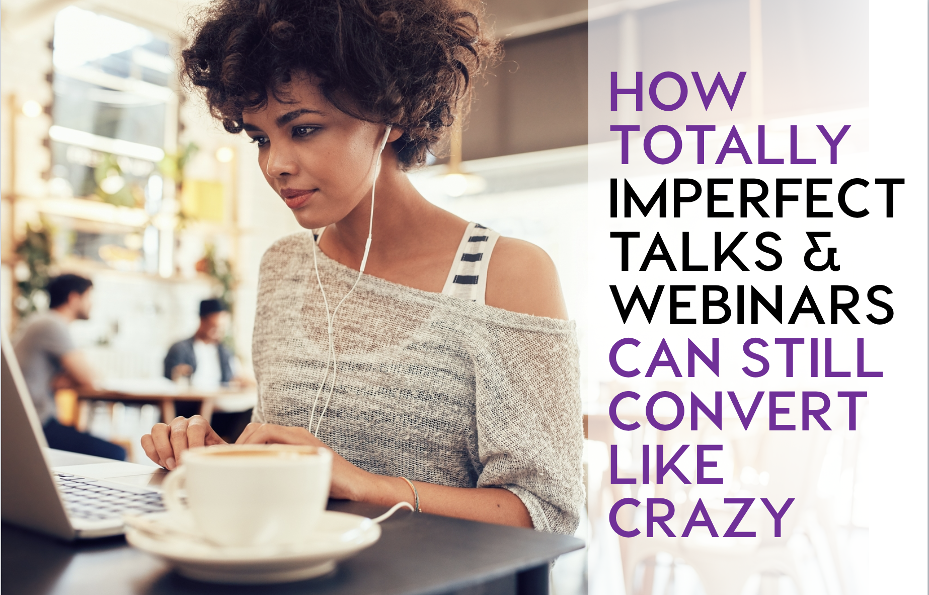 How Your Imperfect Talks & Webinars Can Still Convert Like Crazy